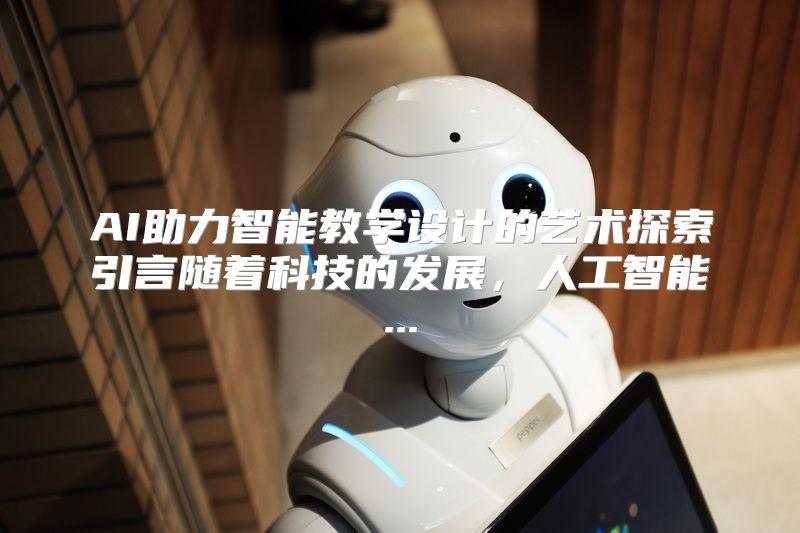 AI助力智能教学设计的艺术探索引言随着科技的发展，人工智能...
