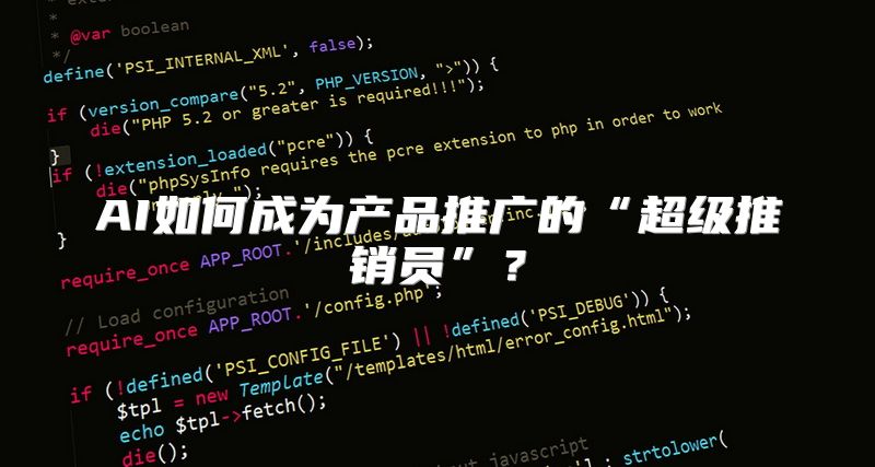 AI如何成为产品推广的“超级推销员”？