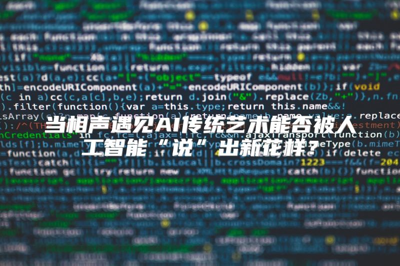 当相声遇见AI传统艺术能否被人工智能“说”出新花样？