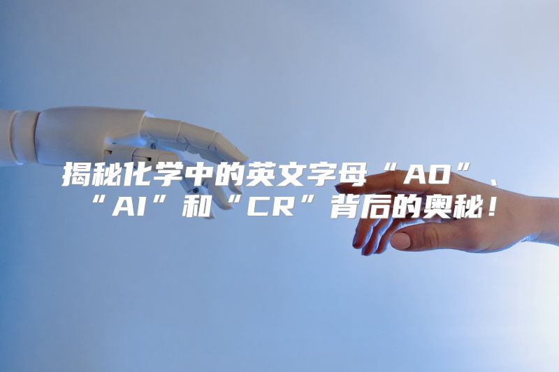 揭秘化学中的英文字母“AO”、“AI”和“CR”背后的奥秘！