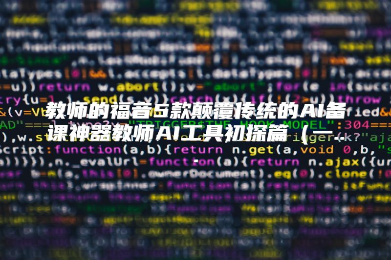 教师的福音5款颠覆传统的AI备课神器教师AI工具初探篇（一...