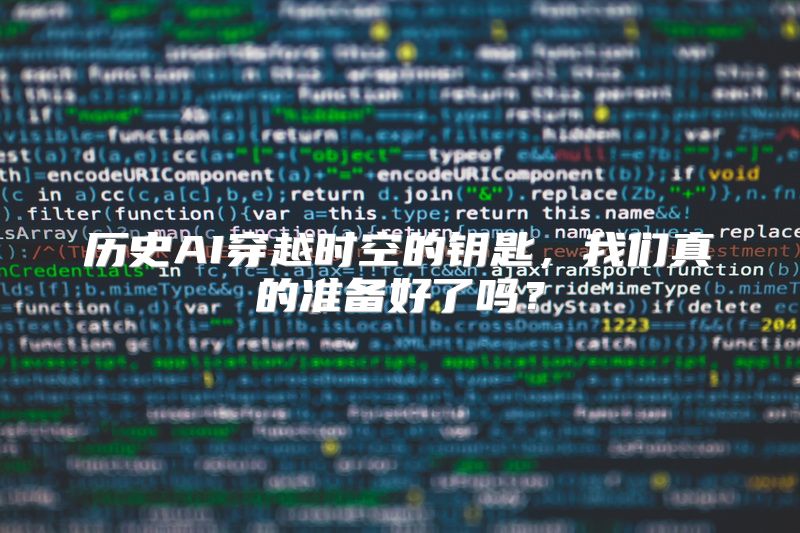 历史AI穿越时空的钥匙，我们真的准备好了吗？