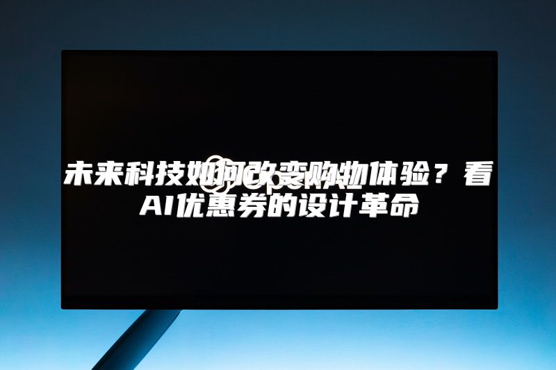 未来科技如何改变购物体验？看AI优惠券的设计革命
