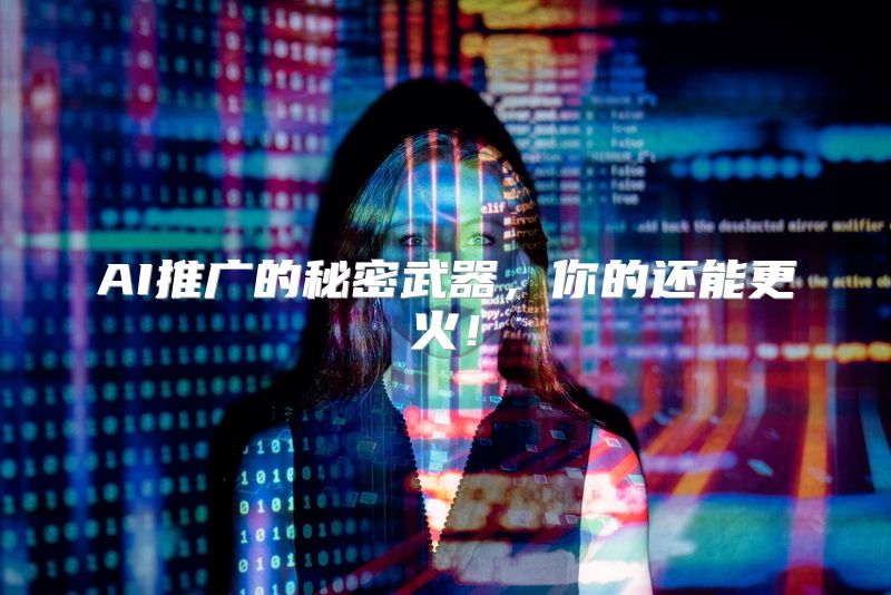AI推广的秘密武器，你的还能更火！
