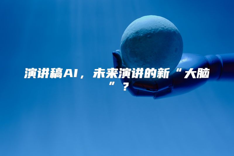 演讲稿AI，未来演讲的新“大脑”？