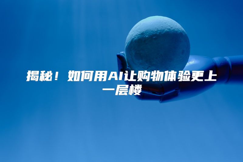 揭秘！如何用AI让购物体验更上一层楼