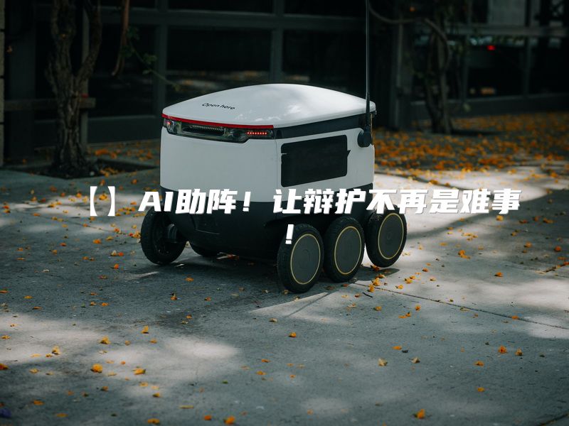 【】AI助阵！让辩护不再是难事！