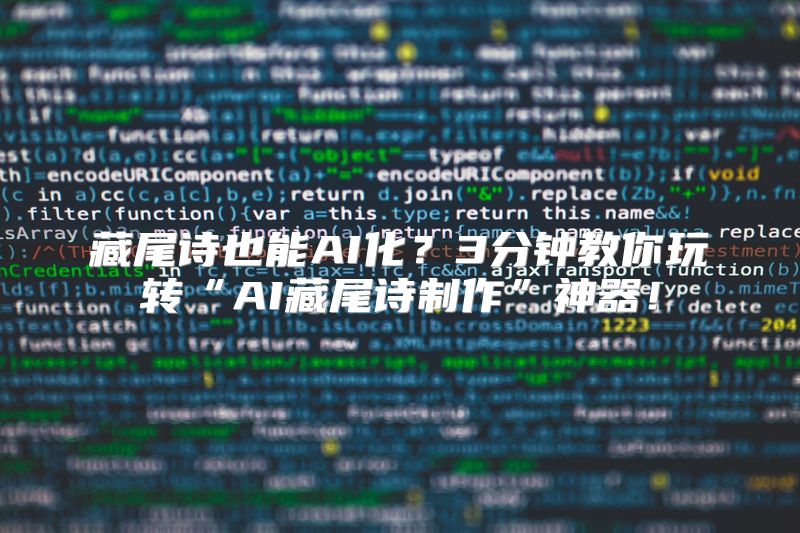 藏尾诗也能AI化？3分钟教你玩转“AI藏尾诗制作”神器！