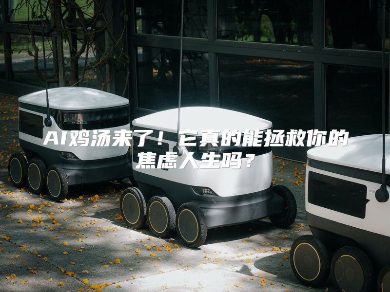 AI鸡汤来了！它真的能拯救你的焦虑人生吗？