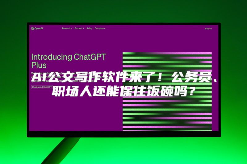 AI公文写作软件来了！公务员、职场人还能保住饭碗吗？