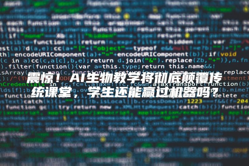 震惊！AI生物教学将彻底颠覆传统课堂，学生还能赢过机器吗？