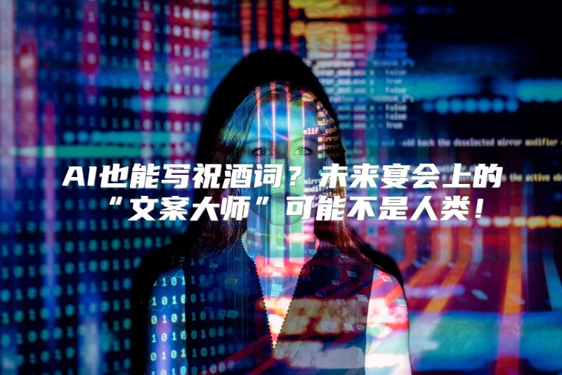 AI也能写祝酒词？未来宴会上的“文案大师”可能不是人类！