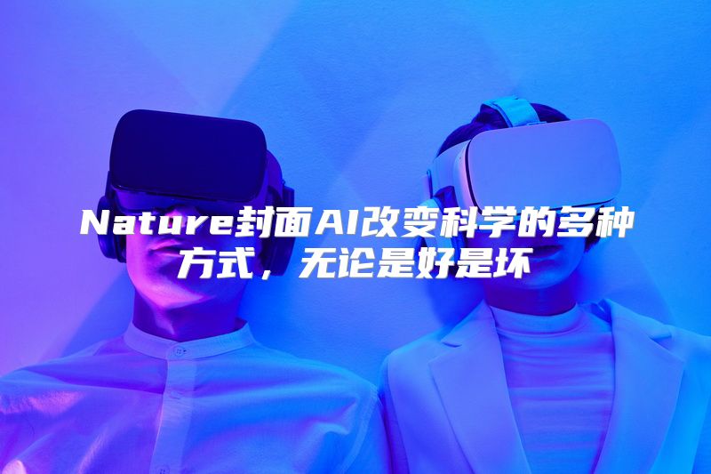 Nature封面AI改变科学的多种方式，无论是好是坏