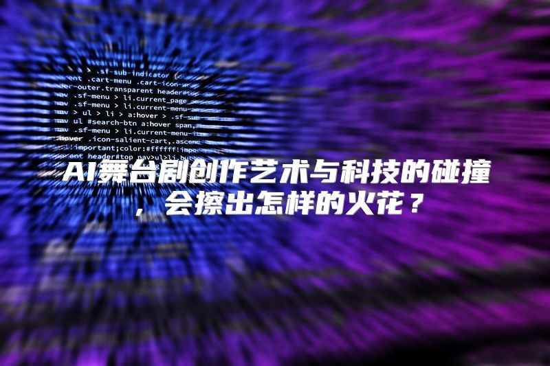 AI舞台剧创作艺术与科技的碰撞，会擦出怎样的火花？