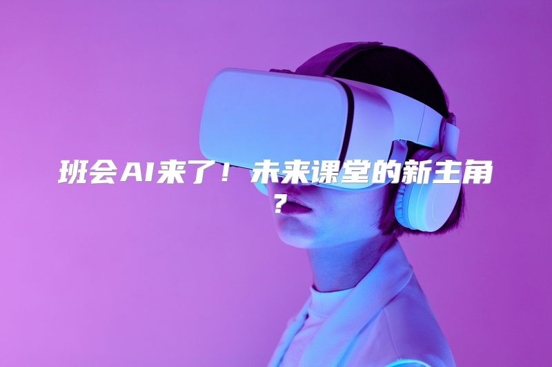 班会AI来了！未来课堂的新主角？