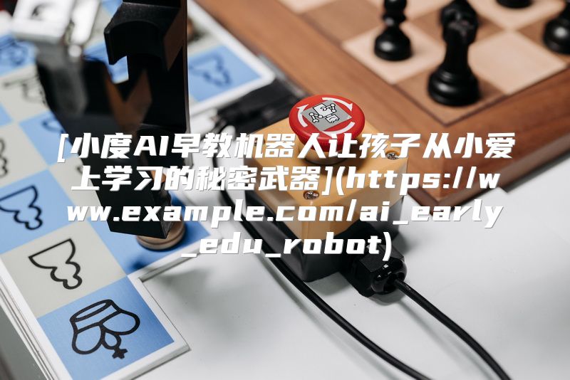 [小度AI早教机器人让孩子从小爱上学习的秘密武器](https://www.example.com/ai_early_edu_robot)