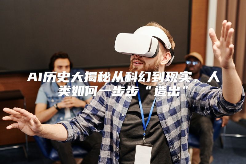 AI历史大揭秘从科幻到现实，人类如何一步步“造出”