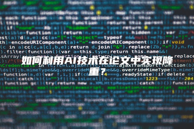 如何利用AI技术在论文中实现降重？