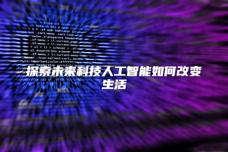 探索未来科技人工智能如何改变生活