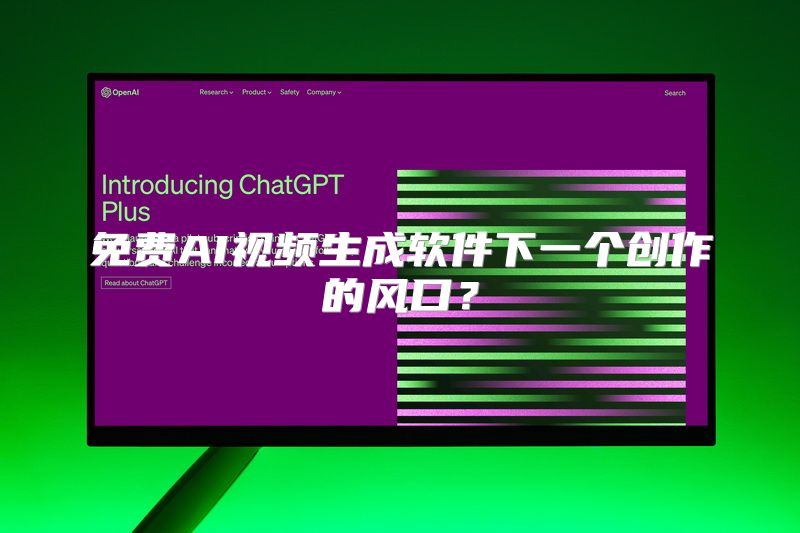 免费AI视频生成软件下一个创作的风口？