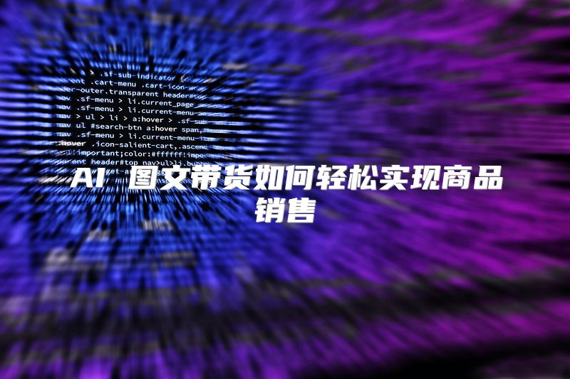 AI 图文带货如何轻松实现商品销售