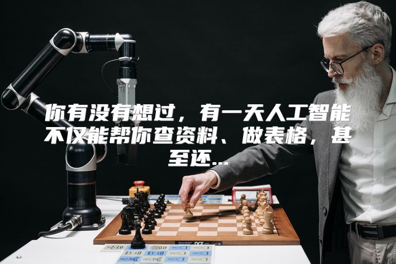 你有没有想过，有一天人工智能不仅能帮你查资料、做表格，甚至还...
