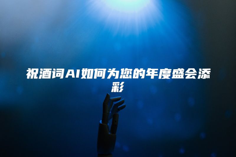 祝酒词AI如何为您的年度盛会添彩