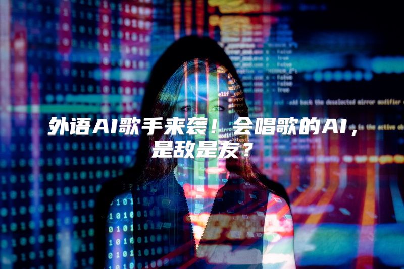外语AI歌手来袭！会唱歌的AI，是敌是友？
