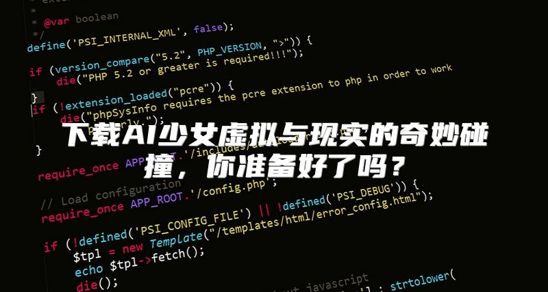 下载AI少女虚拟与现实的奇妙碰撞，你准备好了吗？