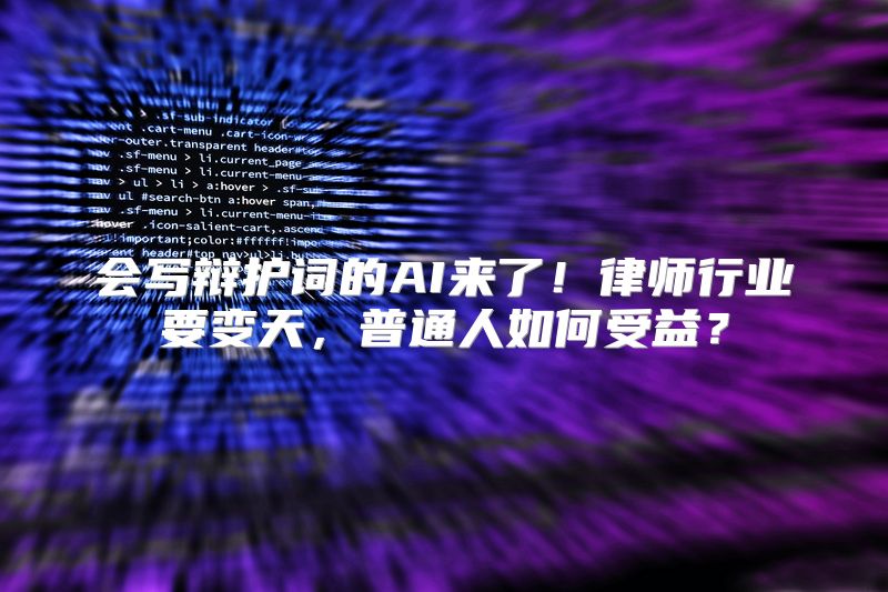 会写辩护词的AI来了！律师行业要变天，普通人如何受益？