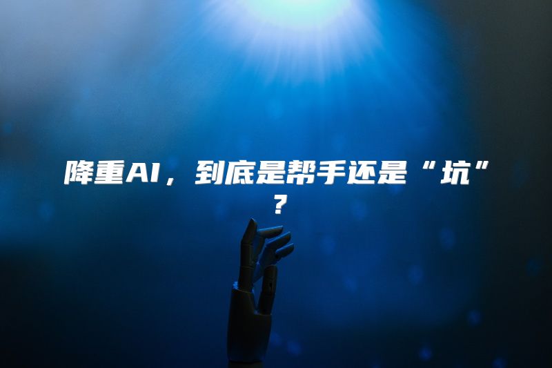 降重AI，到底是帮手还是“坑”？