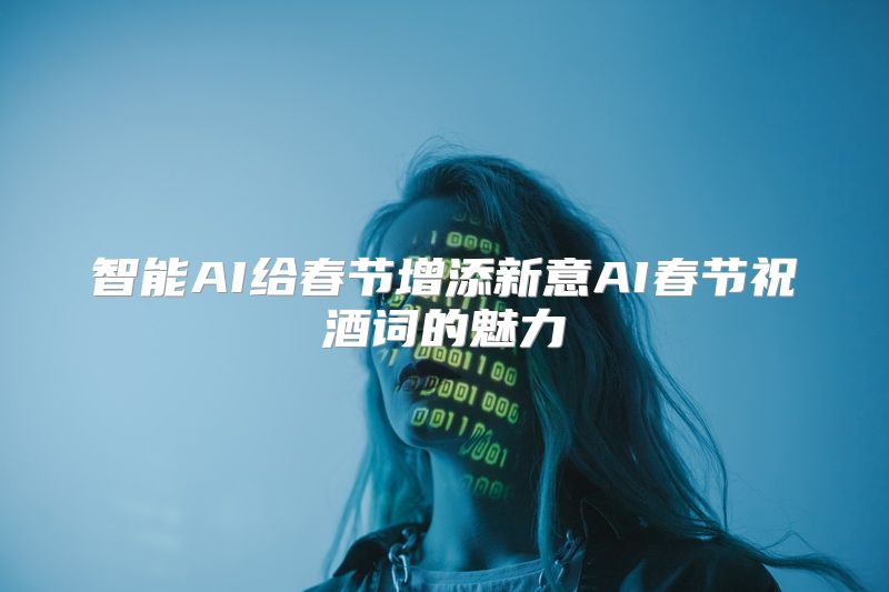 智能AI给春节增添新意AI春节祝酒词的魅力