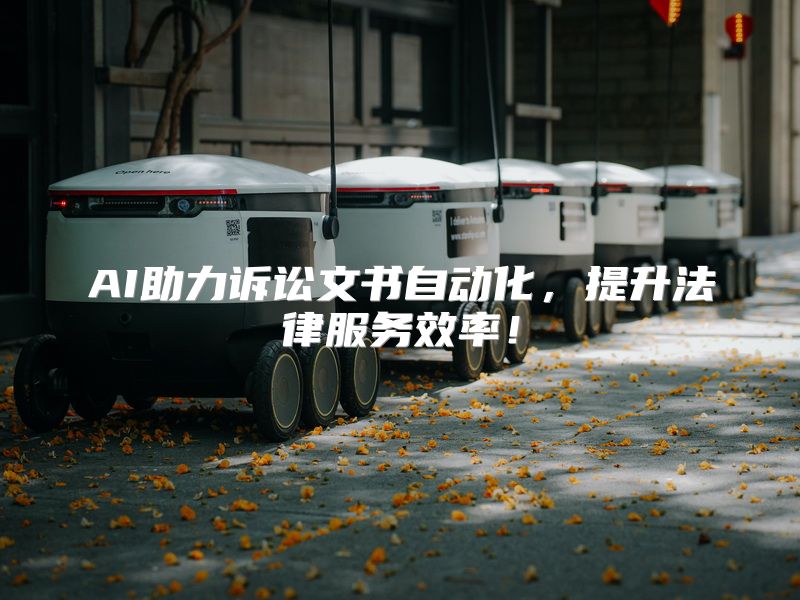AI助力诉讼文书自动化，提升法律服务效率！