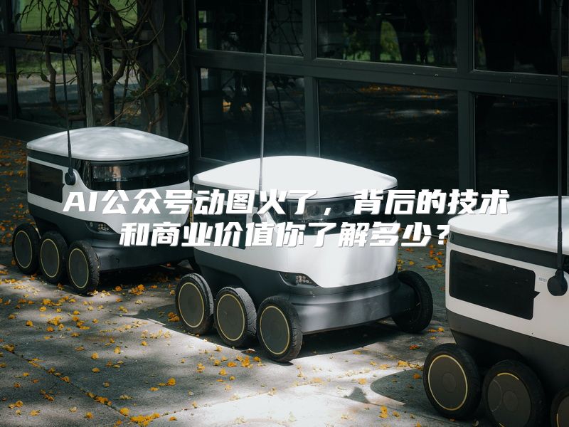 AI公众号动图火了，背后的技术和商业价值你了解多少？