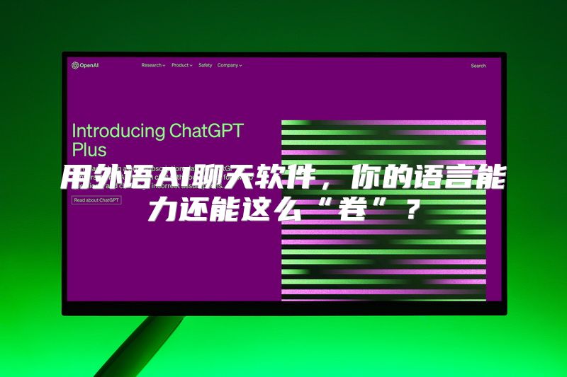 用外语AI聊天软件，你的语言能力还能这么“卷”？