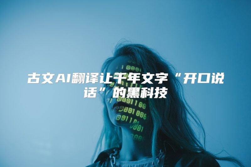 古文AI翻译让千年文字“开口说话”的黑科技