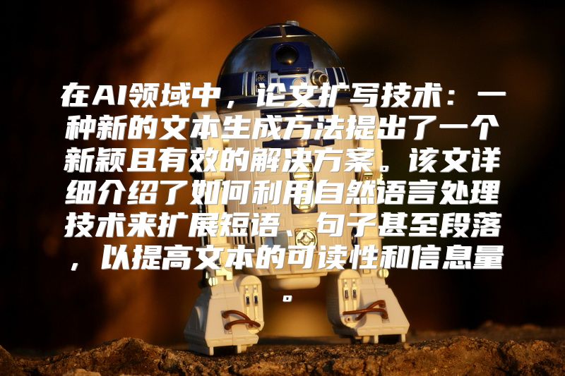 在AI领域中，论文扩写技术：一种新的文本生成方法提出了一个新颖且有效的解决方案。该文详细介绍了如何利用自然语言处理技术来扩展短语、句子甚至段落，以提高文本的可读性和信息量。