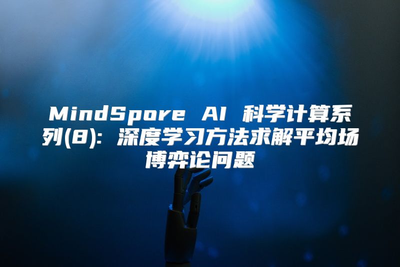 MindSpore AI 科学计算系列(8): 深度学习方法求解平均场博弈论问题