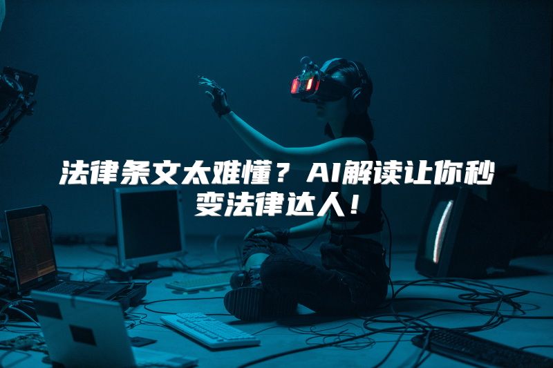 法律条文太难懂？AI解读让你秒变法律达人！