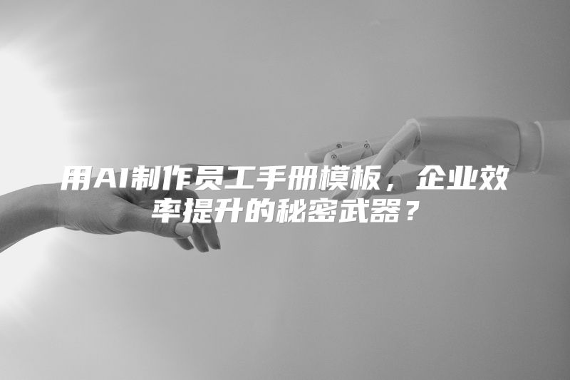 用AI制作员工手册模板，企业效率提升的秘密武器？