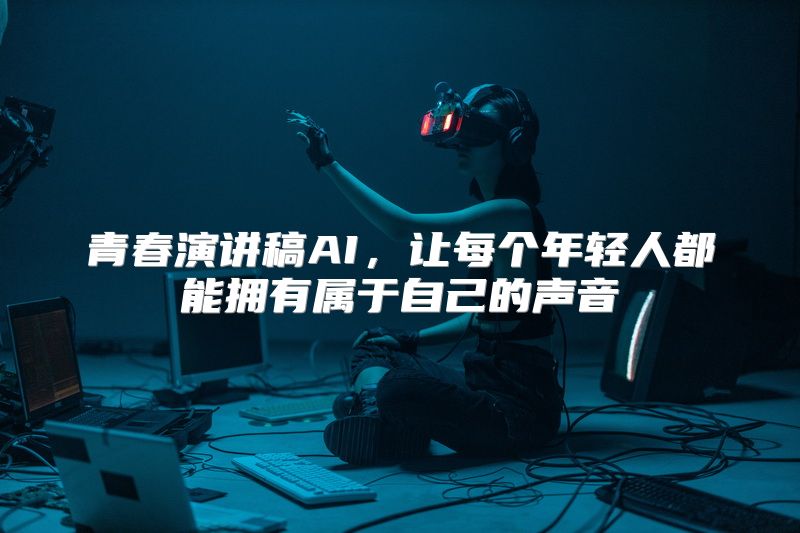 青春演讲稿AI，让每个年轻人都能拥有属于自己的声音