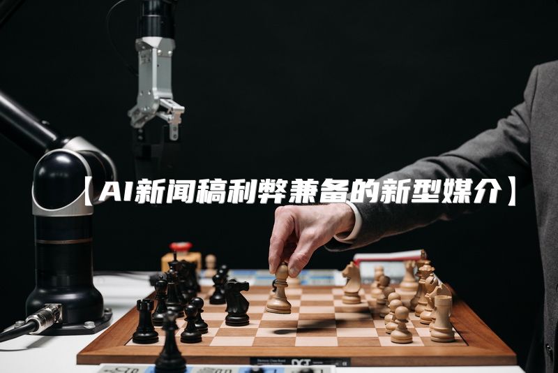 【AI新闻稿利弊兼备的新型媒介】