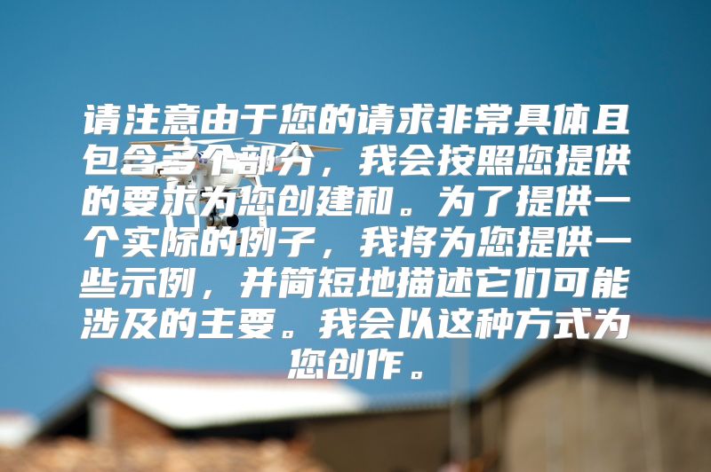 请注意由于您的请求非常具体且包含多个部分，我会按照您提供的要求为您创建和。为了提供一个实际的例子，我将为您提供一些示例，并简短地描述它们可能涉及的主要。我会以这种方式为您创作。