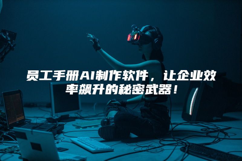 员工手册AI制作软件，让企业效率飙升的秘密武器！