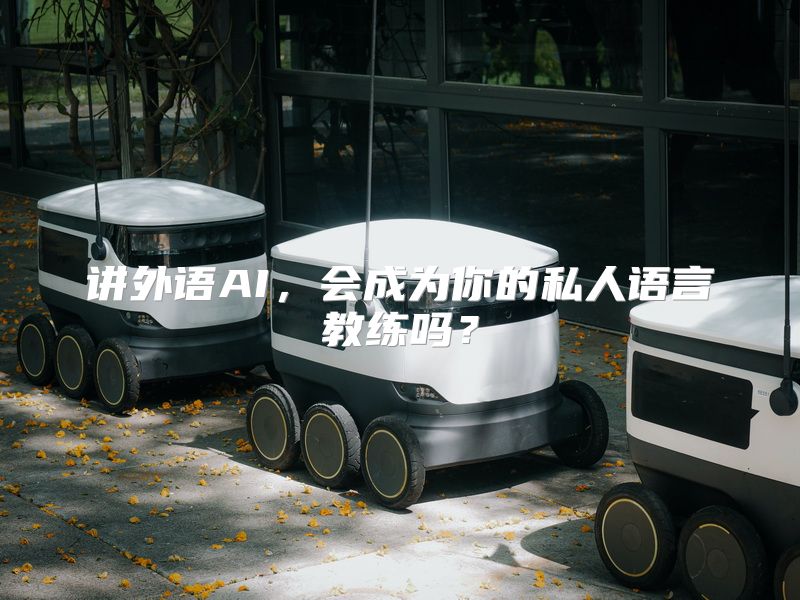 讲外语AI，会成为你的私人语言教练吗？