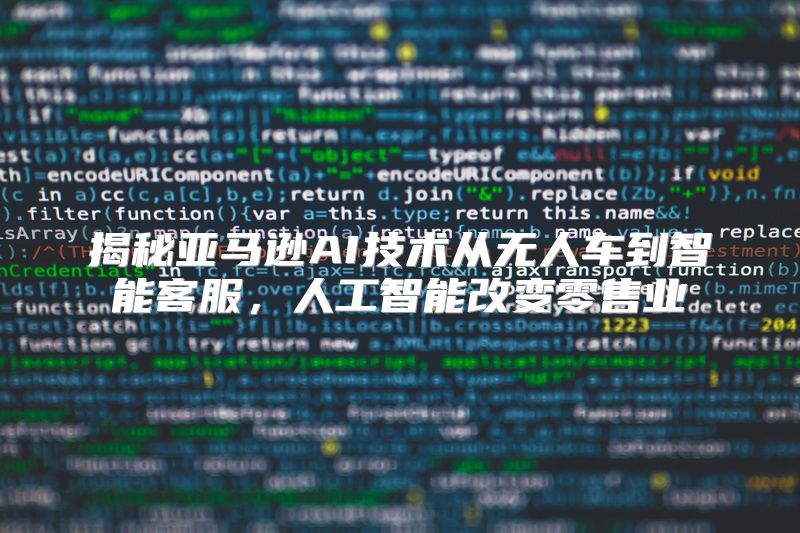 揭秘亚马逊AI技术从无人车到智能客服，人工智能改变零售业