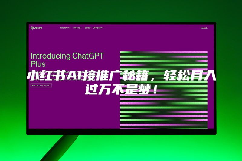 小红书AI接推广秘籍，轻松月入过万不是梦！