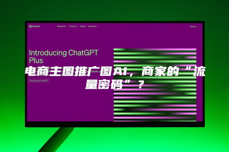 电商主图推广图AI，商家的“流量密码”？