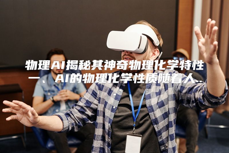 物理AI揭秘其神奇物理化学特性一、AI的物理化学性质随着人...