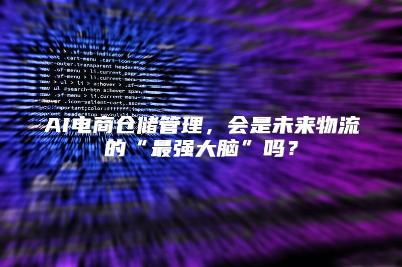 AI电商仓储管理，会是未来物流的“最强大脑”吗？